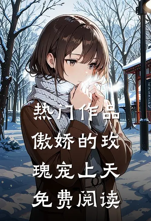 热门作品傲娇的玫瑰宠上天免费阅读
