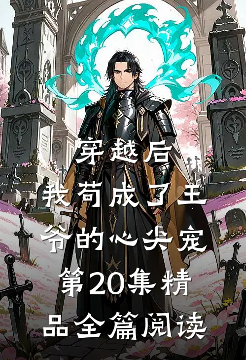 穿越后,我苟成了王爷的心尖宠第20集精品全篇阅读