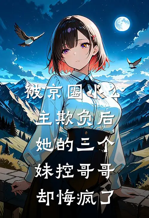 被京圈小公主欺负后，她的三个妹控哥哥却悔疯了