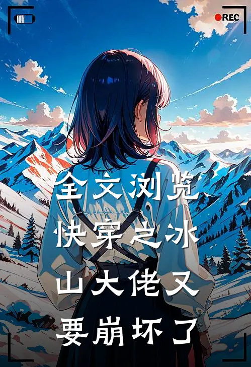 全文浏览快穿之冰山大佬又要崩坏了