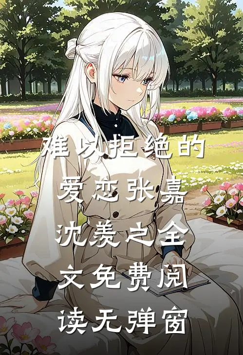 难以拒绝的爱恋张嘉沈羡之全文免费阅读无弹窗