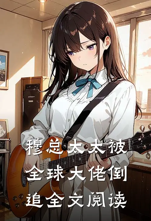 穆总太太被全球大佬倒追全文阅读