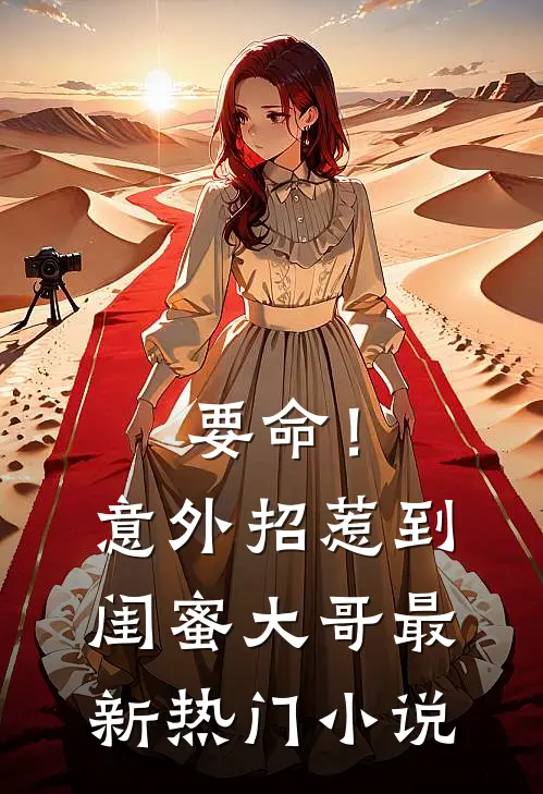 要命！意外招惹到闺蜜大哥最新热门小说