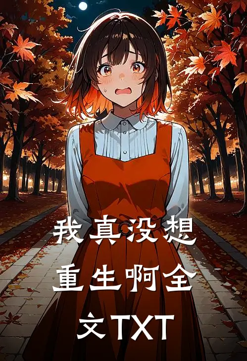 我真没想重生啊全文TXT