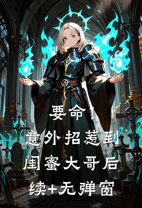 要命！意外招惹到闺蜜大哥后续+无弹窗