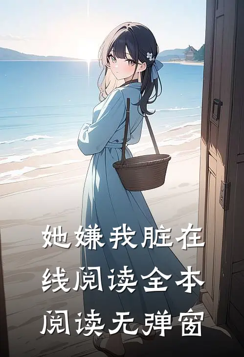 她嫌我脏在线阅读全本阅读无弹窗