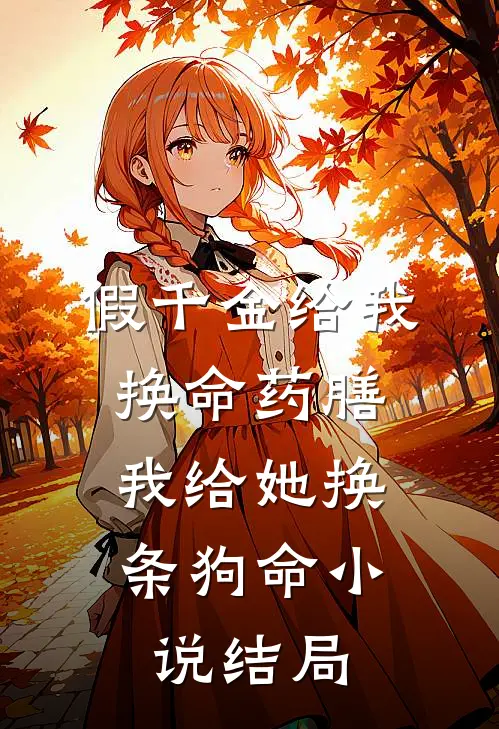假千金给我换命药膳，我给她换条狗命小说结局