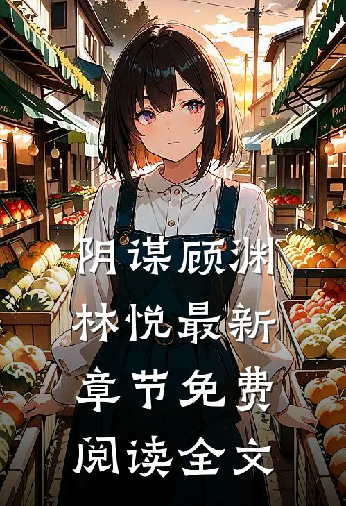 阴谋顾渊林悦最新章节免费阅读全文
