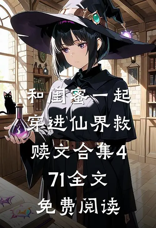 和闺蜜一起穿进仙界救赎文合集471全文免费阅读