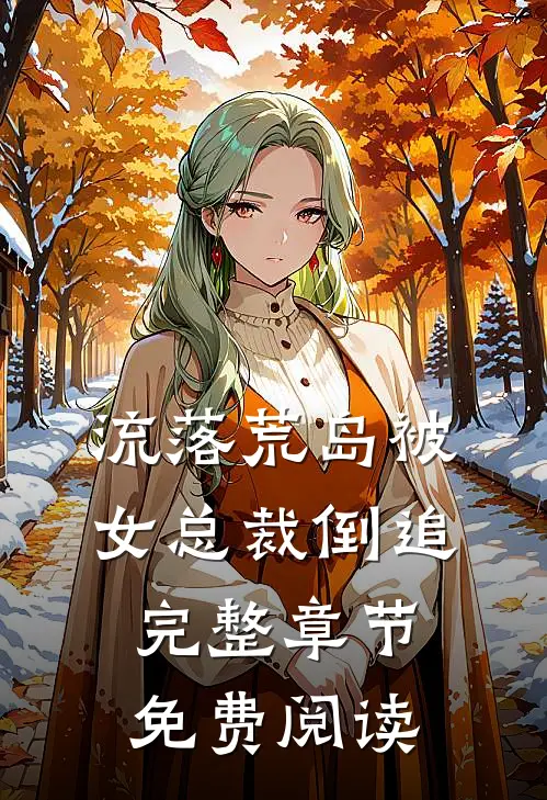 流落荒岛被女总裁倒追完整章节免费阅读