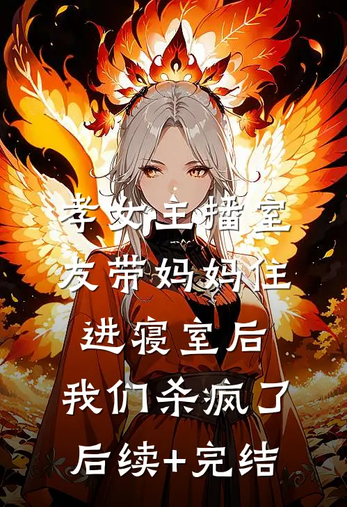 孝女主播室友带妈妈住进寝室后，我们杀疯了后续+完结