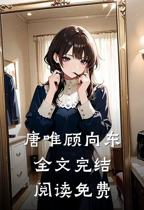 唐唯顾向东全文完结阅读免费