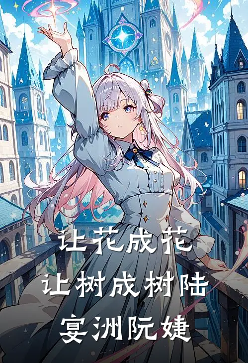 让花成花,让树成树陆宴洲阮婕全文