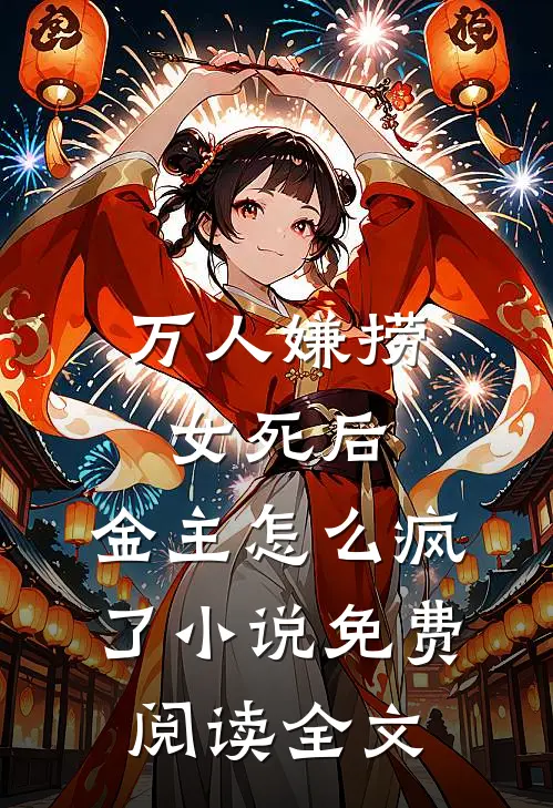 万人嫌捞女死后，金主怎么疯了小说免费阅读全文