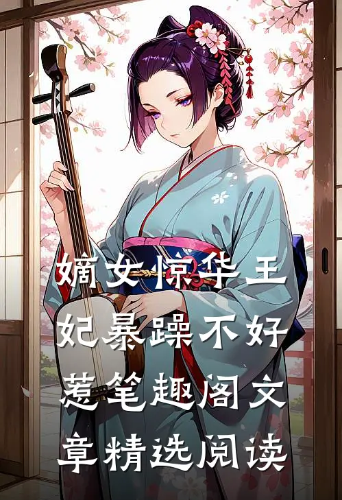 嫡女惊华王妃暴躁不好惹笔趣阁文章精选阅读