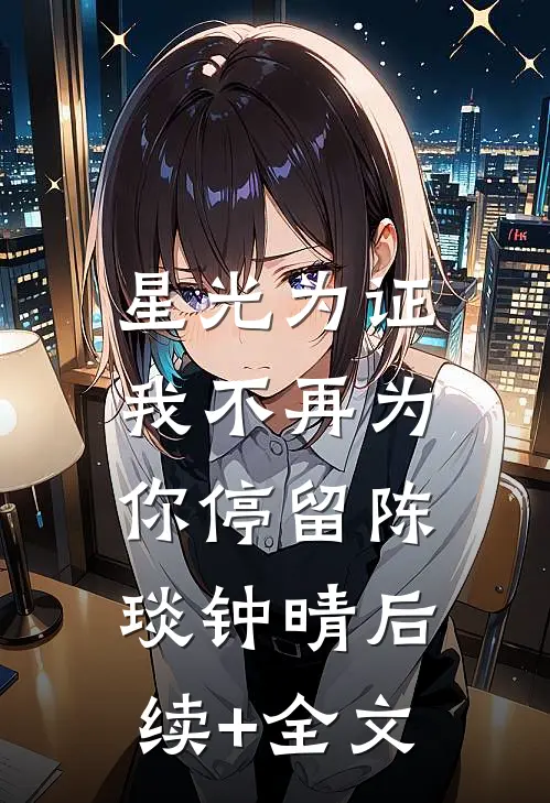 星光为证，我不再为你停留陈琰钟晴后续+全文