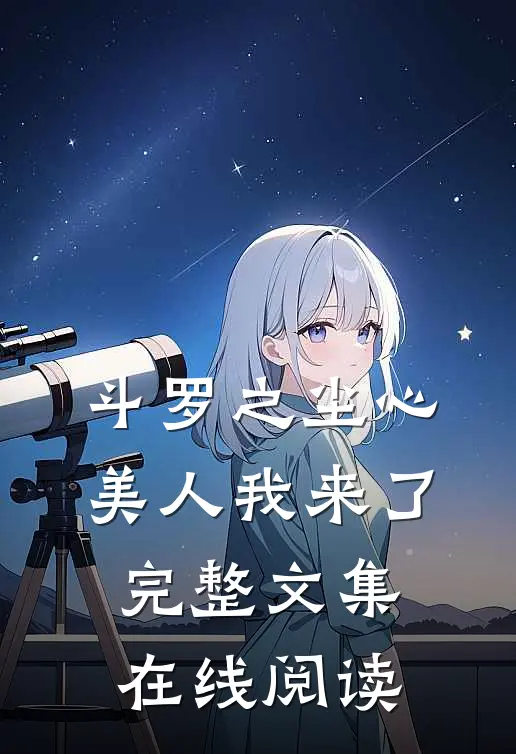 斗罗之尘心美人我来了完整文集在线阅读