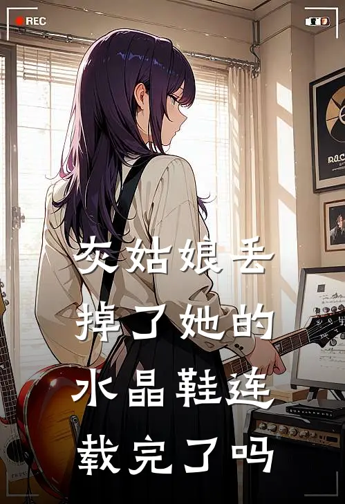 灰姑娘丢掉了她的水晶鞋连载完了吗
