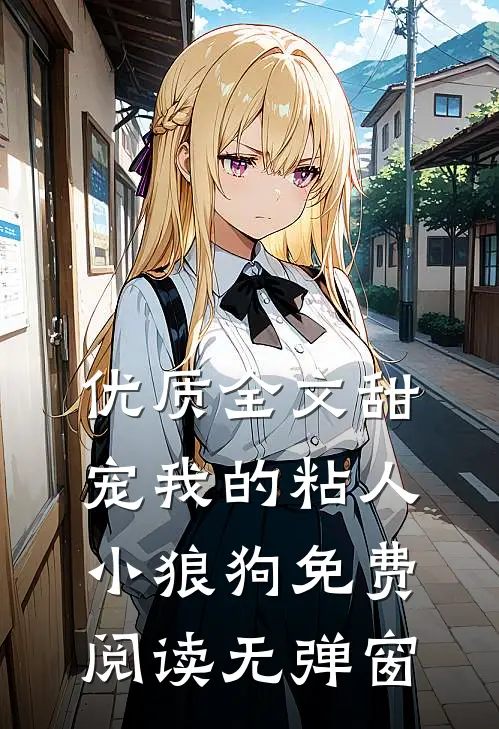 优质全文甜宠我的粘人小狼狗免费阅读无弹窗