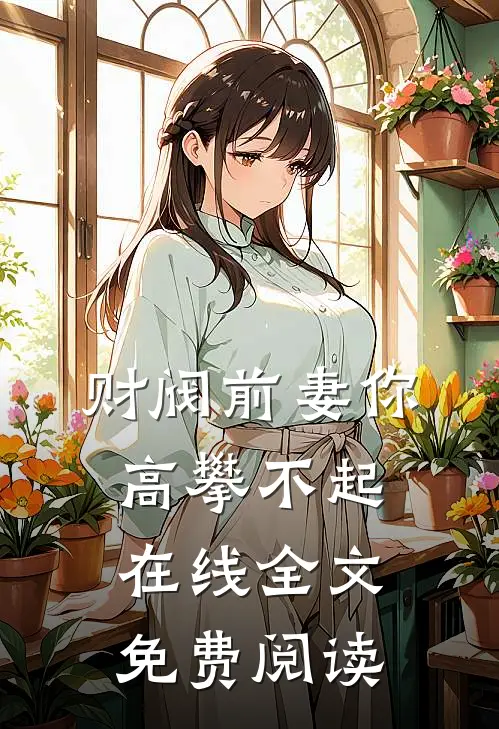 财阀前妻你高攀不起在线全文免费阅读