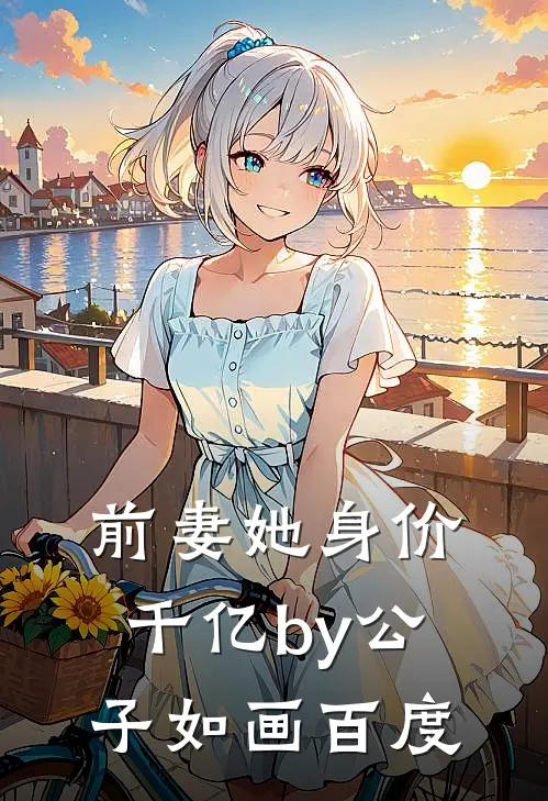 前妻她身价千亿by公子如画百度