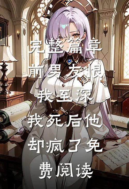 完整篇章前男友恨我至深,我死后他却疯了免费阅读