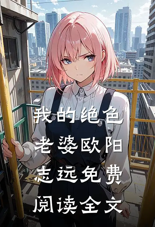我的绝色老婆欧阳志远免费阅读全文