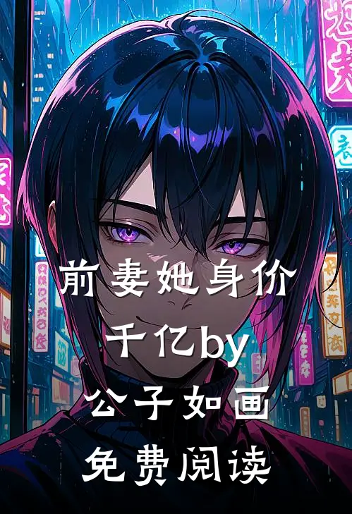 前妻她身价千亿by公子如画免费阅读