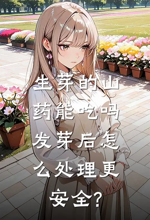 生芽的山药能吃吗,发芽后怎么处理更安全?