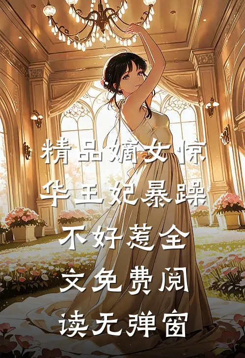 精品嫡女惊华王妃暴躁不好惹全文免费阅读无弹窗