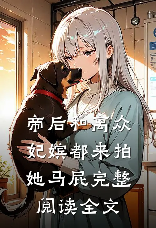 帝后和离众妃嫔都来拍她马屁完整阅读全文