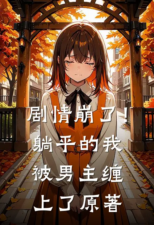 剧情崩了！躺平的我被男主缠上了原著