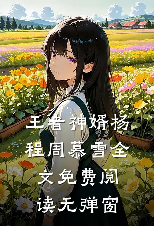 王者神婿杨程周慕雪全文免费阅读无弹窗