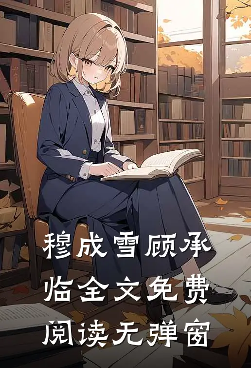 穆成雪顾承临全文免费阅读无弹窗