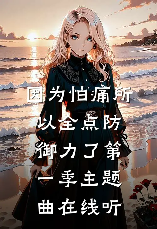因为怕痛所以全点防御力了第一季主题曲在线听