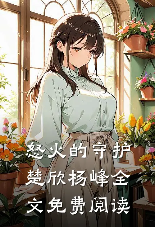 怒火的守护楚欣杨峰全文免费阅读