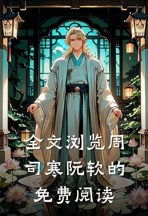 全文浏览周司寒阮软的免费阅读