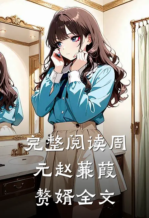 完整阅读周元赵蒹葭赘婿全文