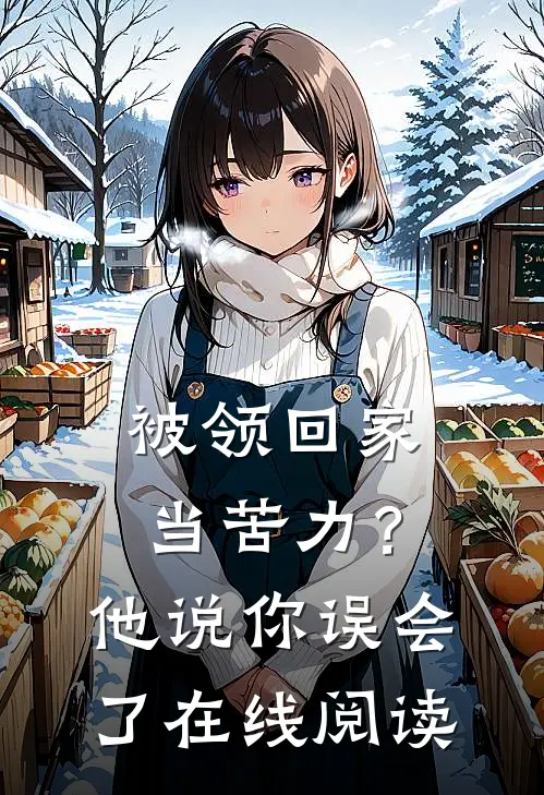 被领回家当苦力？他说：你误会了在线阅读
