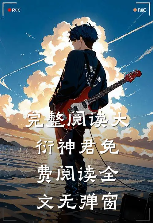 完整阅读大衍神君免费阅读全文无弹窗