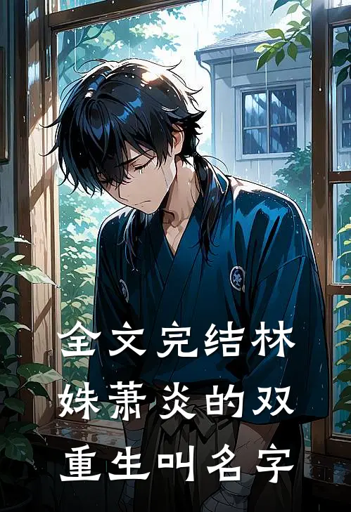 全文完结林姝萧炎的双重生叫名字