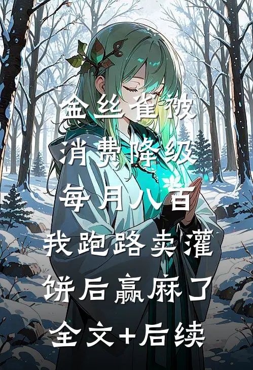 金丝雀被消费降级每月八百，我跑路卖灌饼后赢麻了全文+后续