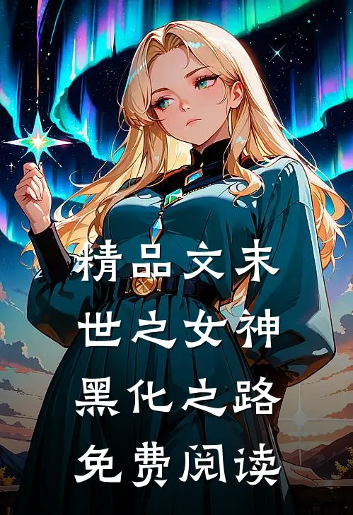 精品文末世之女神黑化之路免费阅读