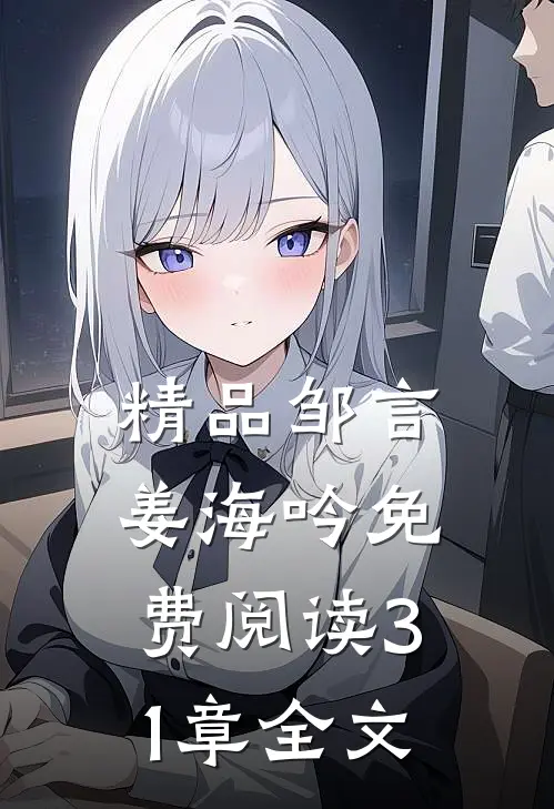 精品邹言姜海吟免费阅读31章全文
