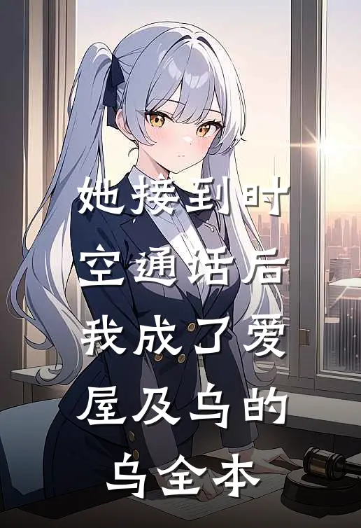 她接到时空通话后，我成了爱屋及乌的乌全本
