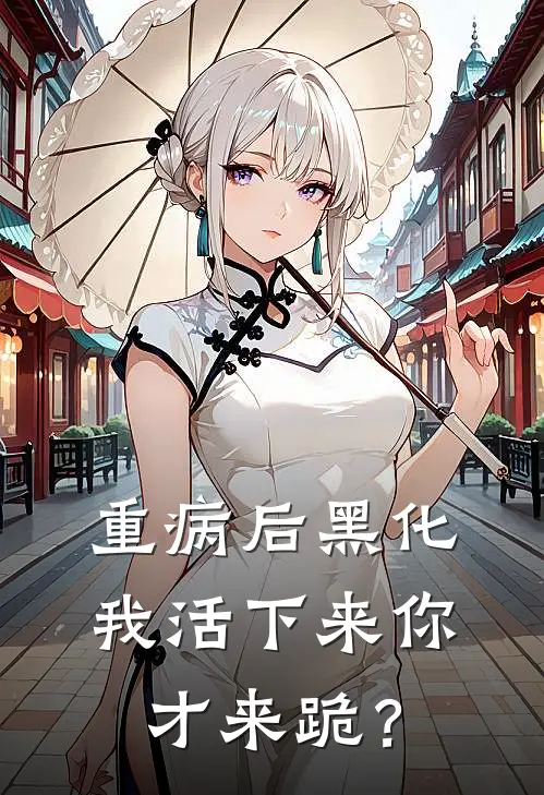 重病后黑化，我活下来你才来跪？