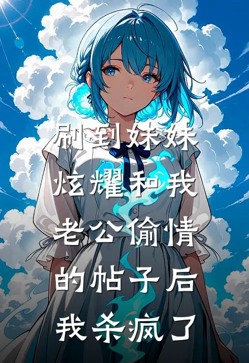 刷到妹妹炫耀和我老公偷情的帖子后，我杀疯了