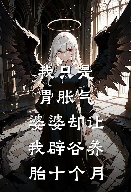我只是胃胀气,婆婆却让我辟谷养胎十个月怎么办