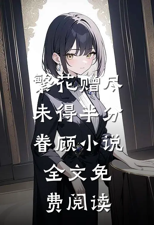 繁花赠尽，未得半分眷顾小说全文免费阅读