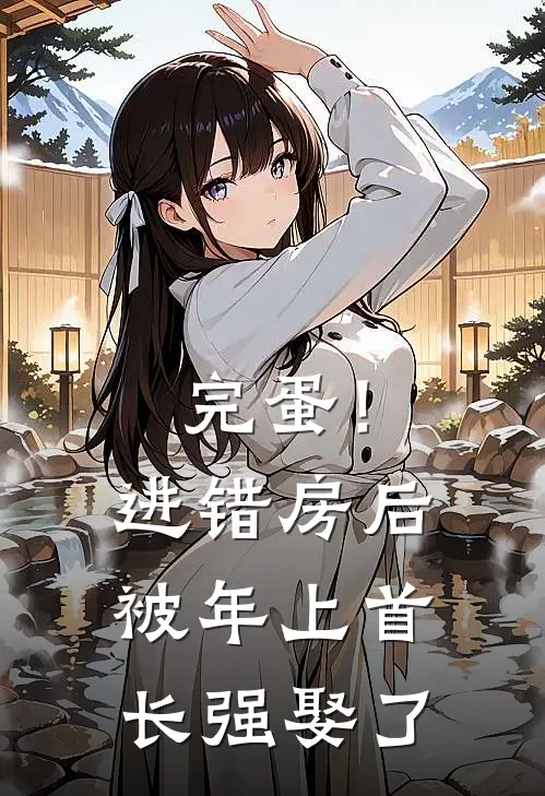 完蛋！进错房后被年上首长强娶了